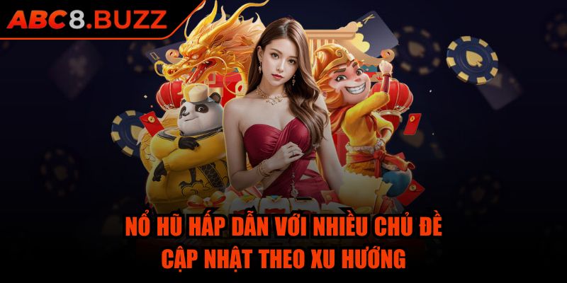 Abc8 ⭐ Game Nổ Hũ Abc8 pati - Link Abc8 Buzz Đăng Nhập Nhà Cái 08/2025 36 Nổ hũ hấp dẫn với nhiều chủ đề cập nhật theo xu hướng