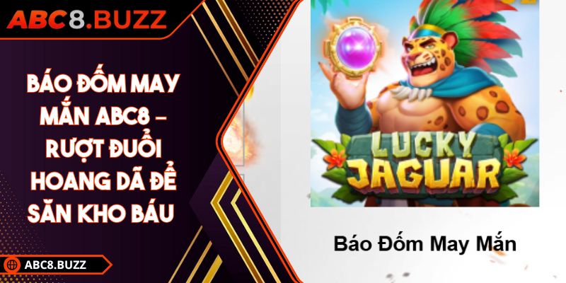 Báo Đốm May Mắn ABC8 – Rượt Đuổi Hoang Dã Để Săn Kho Báu 4 báo đốm may mắn ABC8