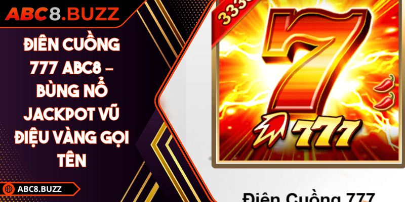 Điên Cuồng 777 ABC8 – Bùng Nổ Jackpot Vũ Điệu Vàng Gọi Tên 3 Điên cuồng 777 ABC8