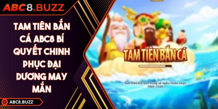 Tam Tiên Bắn Cá ABC8 Bí Quyết Chinh Phục Đại Dương May Mắn 1 tam tiên bắn cá ABC8